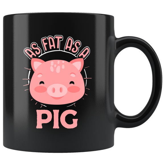 As Fat as a Pig - 11oz Mug - TR22B-11oz