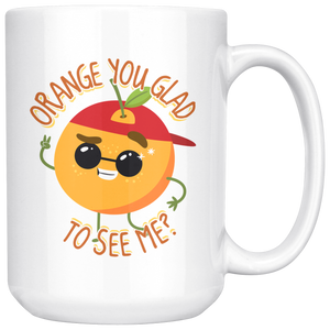 Orange You Glad to See Me - 15oz White Mug - FP14B-15oz