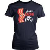 You're Bacon Me Crazy - Adult Shirt, Long Sleeve and Hoodie - FP48B-APAD