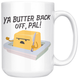 Ya Butter Back Off, Pal - 15oz White Mug - FP03B-15oz