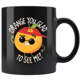Orange You Glad to See Me - 11oz Black Mug - FP14B-11oz