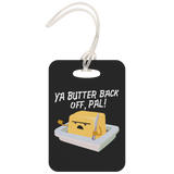Ya Butter Back Off Pal - Luggage Tag - FP03B-LT