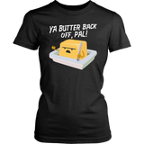 Ya Butter Back Off, Pal - Adult Shirt, Long Sleeve and Hoodie - FP03B-APAD