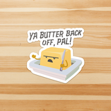 Ya Butter Back Off, Pal - Die Cut Sticker - FP03W-ST