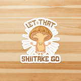 Let That Shiitake Go - Sticker - FP62W-ST