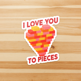 I Love You To Pieces - Die Cut Sticker - FP67W-ST