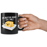 Ya Butter Back Off, Pal - 11oz Black Mug - FP03B-11oz
