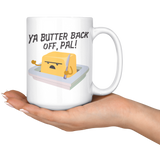 Ya Butter Back Off, Pal - 15oz White Mug - FP03B-15oz