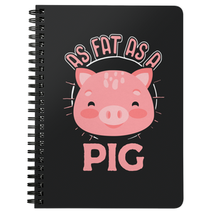 As Fat as a Pig - Spiral Notebook - TR22B-NB