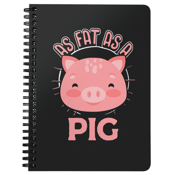 As Fat as a Pig - Spiral Notebook - TR22B-NB