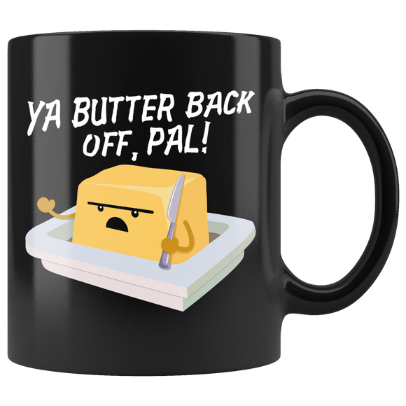 Ya Butter Back Off, Pal - 11oz Black Mug - FP03B-11oz