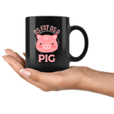 As Fat as a Pig - 11oz Mug - TR22B-11oz