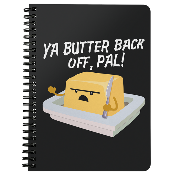 Ya Butter Back Off, Pal - Spiral Notebook - FP03B-NB