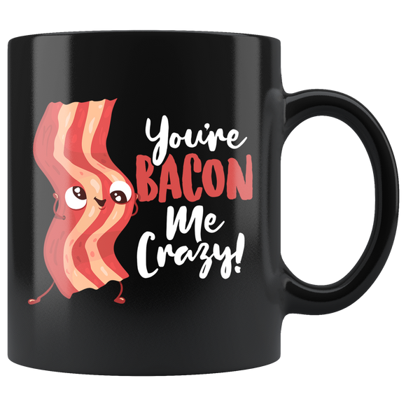 You're Bacon Me Crazy - 11oz Black Mug - FP48B-11oz